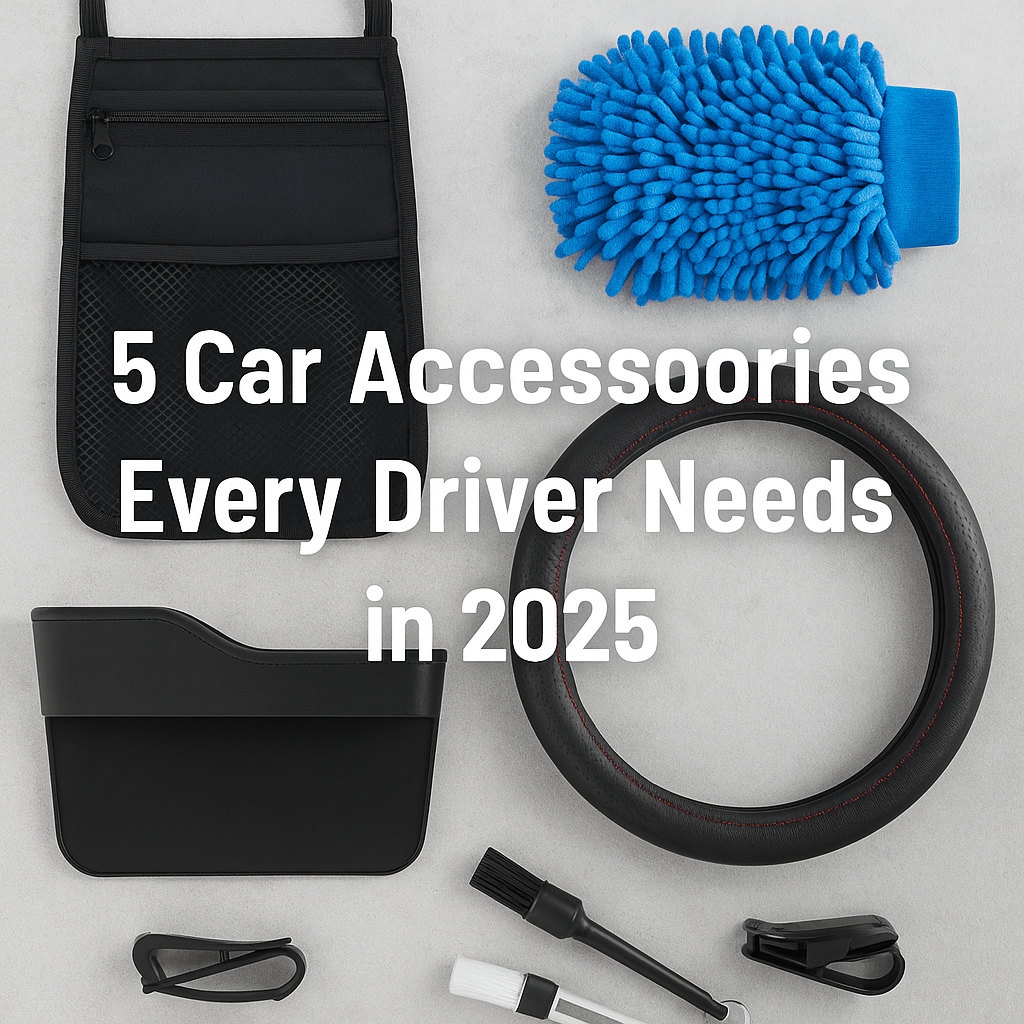 🧼 5 Car Accessories Every Driver Needs in 2025
